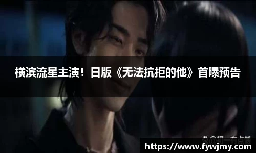 壹号娱乐横滨流星主演！日版《无法抗拒的他》首曝预告